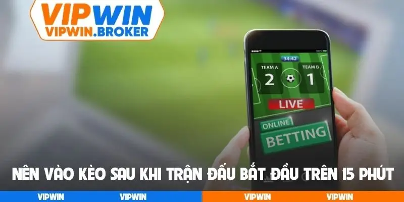Nên vào kèo sau khi trận đấu bắt đầu trên 15 phút
