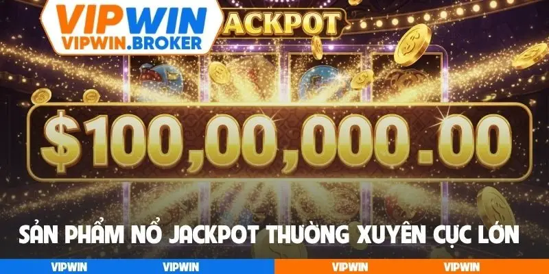 Sản phẩm nổ Jackpot thường xuyên cực lớn